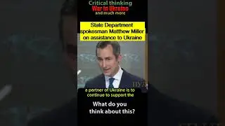State Department spokesman Matthew Miller on assistance to Ukraine. Critical thinking!War in Ukraine