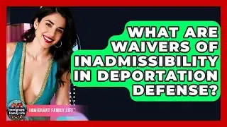 What Are Waivers Of Inadmissibility In Deportation Defense? - Immigrant Family Life