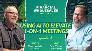 The Financial Wholesaler Podcast: Episode 3 - Using AI to Elevate 1-on-1 Meetings