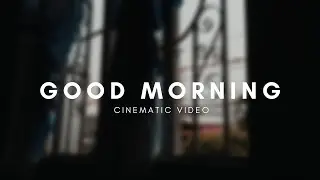 Good Morning | Cinematic Video