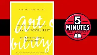 The Art of Possibility | by Rosamund Stone Zander and Benjamin Zander | 5 Minute Book Summary