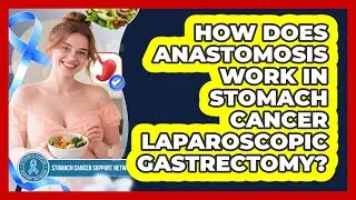 How Does Anastomosis Work In Stomach Cancer Laparoscopic Gastrectomy?
