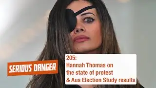 205: Hannah Thomas on the state of protest & Aus Election Study results