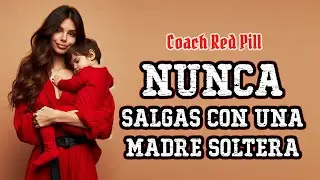 [LIBERADO] #CoachRedPill: Nunca salgas con una madre soltera