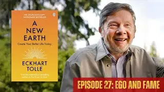 Ego and Fame - The Illusion of Identity: A New Earth by Eckhart Tolle EPISODE 27