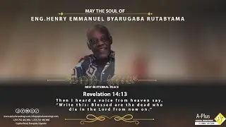 Celebrating the Life of the Late Eng.Henry Emmanuel Byarugaba Rutabyama
