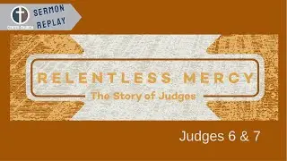 The relentless mercy of God expressed to the people of God. |Judges 6-7| Rich Richardson
