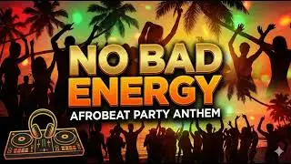 No Bad Energy (Official Audio) | Upbeat Afrobeat Party Song