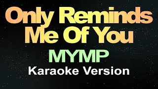 Only Reminds Me Of You - MYMP (Karaoke Version)