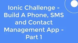 Ionic Challenge - Build A Phone, SMS and Contact Management App - Part 1
