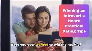 Winning an Introvert's Heart Practical Dating Tips