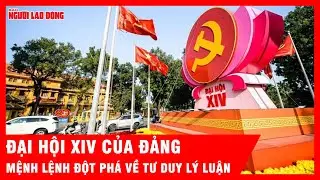Đại hội XIV của Đảng: Mệnh lệnh đột ph&aacute; về tư duy l&yacute; luận | Tin tức