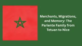 Merchants, Migrations, and Memory: The Pariente Family from Tetuan to Nice