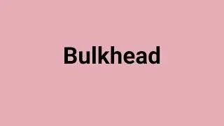 'Bulkhead' Meaning and Pronunciation