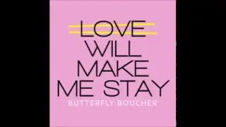 Butterfly Boucher-Love Will Make Me Stay