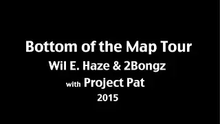 Bottom of the Map Tour - Wil E. Haze & 2Bongz + Project Pat