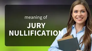 Understanding Jury Nullification: A Key Concept in Legal Systems