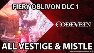 Code Vein All Vestige & Mistle Locations ( Fiery Oblivion  DLC 1 ) Full Guide 100%
