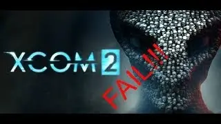 XCOM 2 FAIL!!!