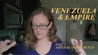 Venezuela, Empire, and Imperial Overstretch | Part 3 | EP35