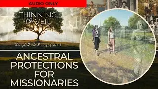 ANCESTRAL PROTECTIONS FOR MISSIONARIES (Audio Only)