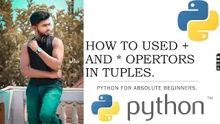 HOW TO USED + AND  * OPERATORS IN TUPLES || PYTHON FOR ABSOLUTE BEGINNERS.