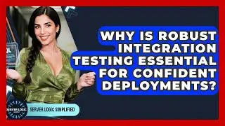 Why Is Robust Integration Testing Essential For Confident Deployments? - Server Logic Simplified