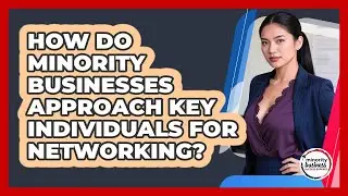 How Do Minority Businesses Approach Key Individuals For Networking?