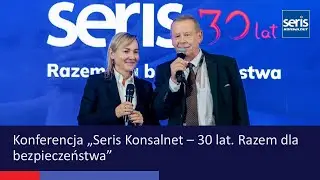 Konferencja &bdquo;Seris Konsalnet - 30 lat. Razem dla bezpieczeństwa&rdquo;