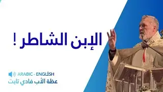 الإبن الشاطر عظة الأب فادي تابت و انجيل   الأحد الرابع من الصوم الكبير : أحد مثل الابن الشاطر