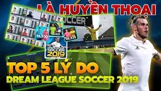 DLS 19 | TOP 5 L&Yacute; DO L&Agrave;M N&Ecirc;N DREAM LEAGUE SOCCER 2019 HUYỀN THOẠI
