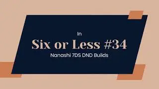 In Six or Less #34 Nanashi 7DS DND Builds
