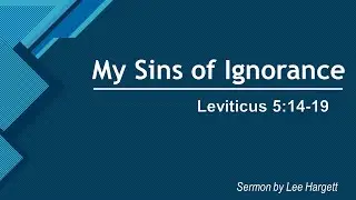 My Sins of Ignorance  Presented by Lee Hargett
