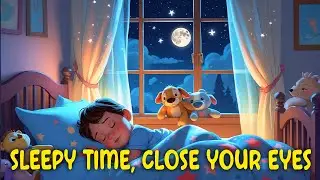 Sleepy Time, Close Your Eyes | Sleepy Bedtime Lullaby