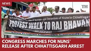 Congress protests arrest of nuns in Chhattisgarh