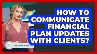 How To Communicate Financial Plan Updates With Clients?