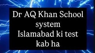 Dr AQ Khan School system Islamabad ki test kab ha.