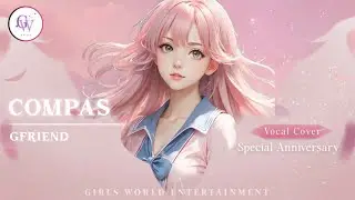 [ANNIVERSARY] GIRLS WORLD FAMILY - COMPAS  (gfriend vocal cover)