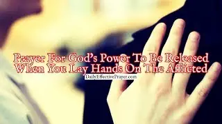 Prayer For God's Power To Be Released When You Lay Hands On The Afflicted