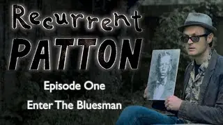 Recurrent Patton | Episode One: Enter The Bluesman