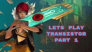 Lets Play Transistor! Part 1