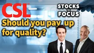 Stocks in Focus: CSL share price: Too high, or the price of quality?