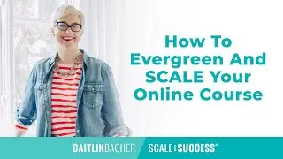 How To Evergreen and S.C.A.L.E. Your Online Course