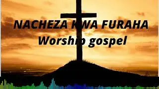 Nacheza kwa Furaha | Worship Gospel | Gospel Praise Song