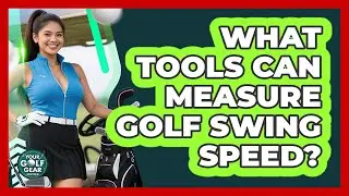 What Tools Can Measure Golf Swing Speed?