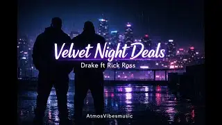 Velvet Night Deals &ndash; Drake ft. Rick Ross | Late Night Luxury Melodic Hip-Hop | Official Video
