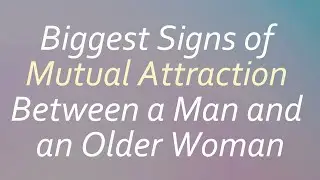 Biggest Signs of Mutual Attraction Between a Man and an Older Woman