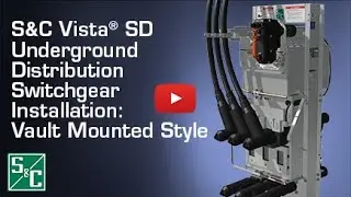 S&C Vista&reg; SD Underground Distribution Switchgear Installation: Vault Mounted Style