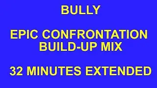 BULLY EPIC CONFRONTATION BUILD UP MIX 32 MINUTES EXPANDED