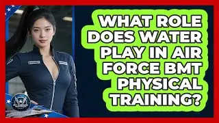 What Role Does Water Play In Air Force BMT Physical Training? - Sky Command Brotherhood